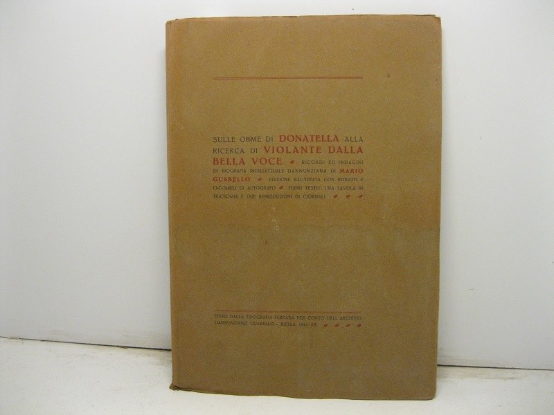 Sulle orme di Donatella alla ricerca di Violante dalla bella voce - Ricordi ed indagini di biografia intellettuale dannunziana di Mario Guabello - Ed. illustrata con ritratti e fac-simili di autografo - Fuori testo, una tavola in tricromia e due riproduzioni di giornali.